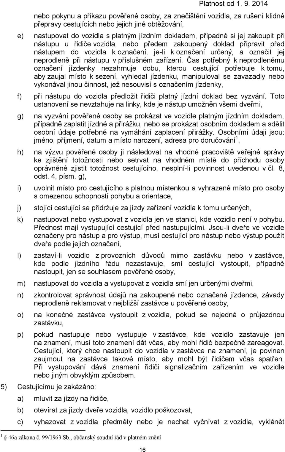 Čas potřebný k neprodlenému označení jízdenky nezahrnuje dobu, kterou cestující potřebuje k tomu, aby zaujal místo k sezení, vyhledal jízdenku, manipuloval se zavazadly nebo vykonával jinou činnost,
