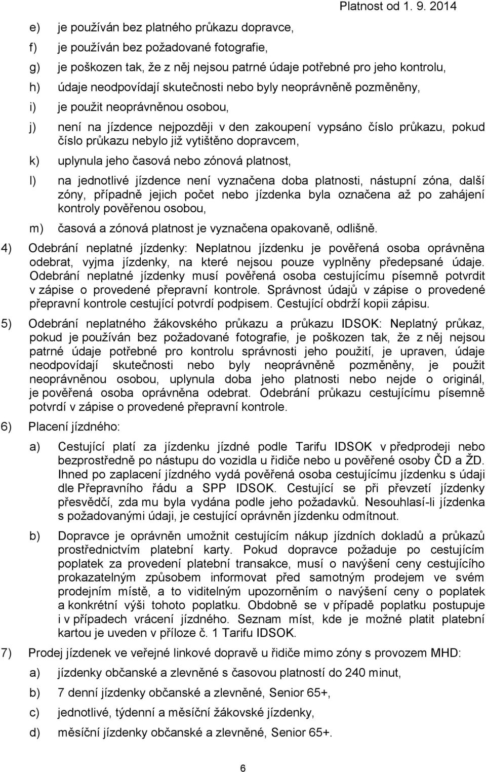uplynula jeho časová nebo zónová platnost, l) na jednotlivé jízdence není vyznačena doba platnosti, nástupní zóna, další zóny, případně jejich počet nebo jízdenka byla označena až po zahájení