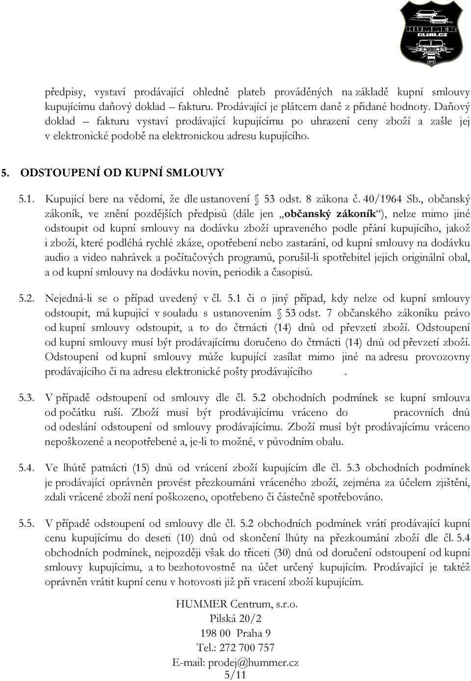 Kupující bere na vědomí, že dle ustanovení 53 odst. 8 zákona č. 40/1964 Sb.