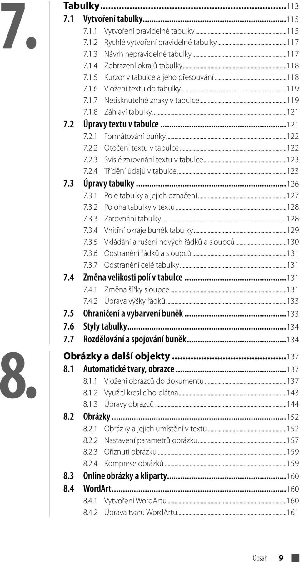 ..122 7.2.2 Otočení textu v tabulce...122 7.2.3 Svislé zarovnání textu v tabulce...123 7.2.4 Třídění údajů v tabulce...123 7.3 Úpravy tabulky...126 7.3.1 Pole tabulky a jejich označení...127 7.3.2 Poloha tabulky v textu.