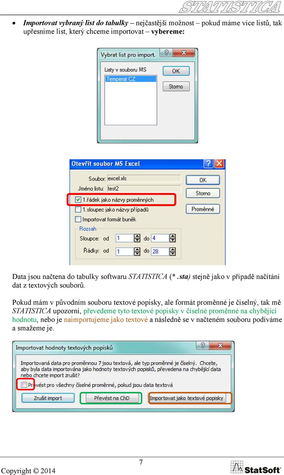 Pokud mám v původním souboru textové popisky, ale formát proměnné je číselný, tak mě STATISTICA upozorní, převedeme tyto textové