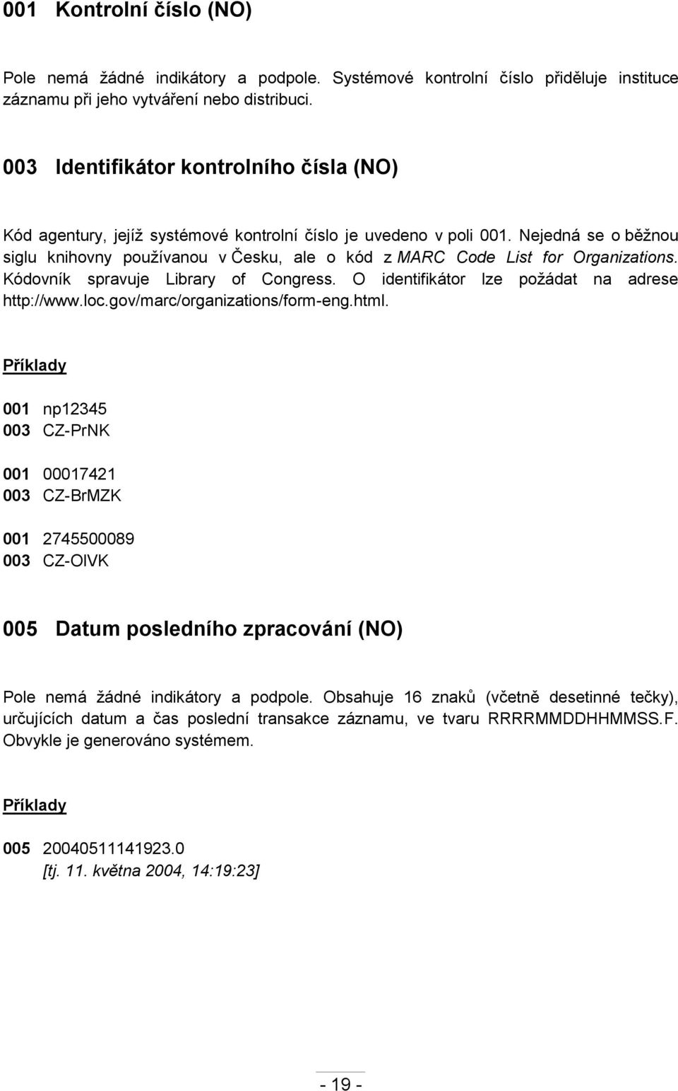 Nejedná se o běžnou siglu knihovny používanou v Česku, ale o kód z MARC Code List for Organizations. Kódovník spravuje Library of Congress. O identifikátor lze požádat na adrese http://www.loc.