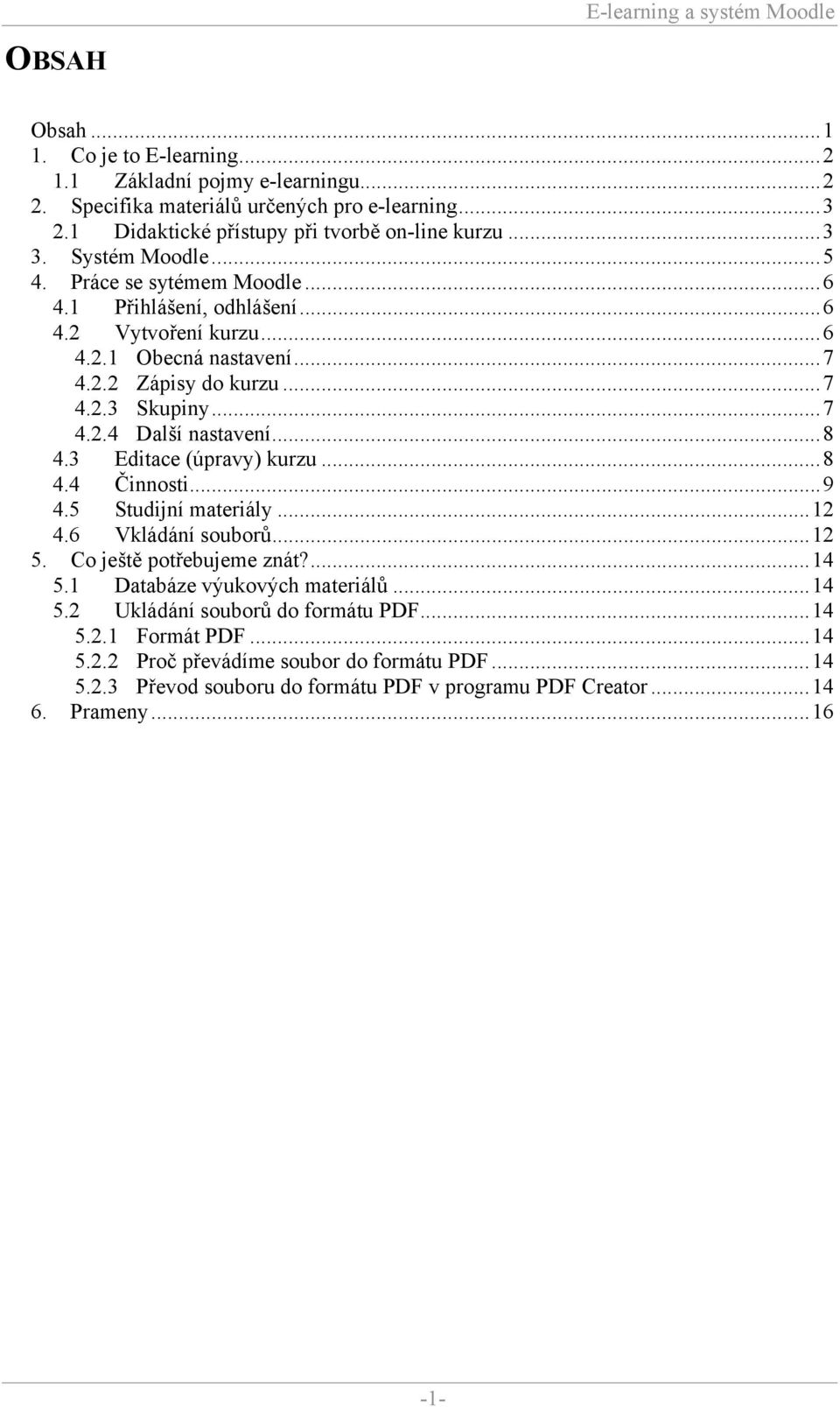 ..8 4.3 Editace (úpravy) kurzu...8 4.4 Činnosti...9 4.5 Studijní materiály...12 4.6 Vkládání souborů...12 5. Co ještě potřebujeme znát?...14 5.1 Databáze výukových materiálů...14 5.2 Ukládání souborů do formátu PDF.