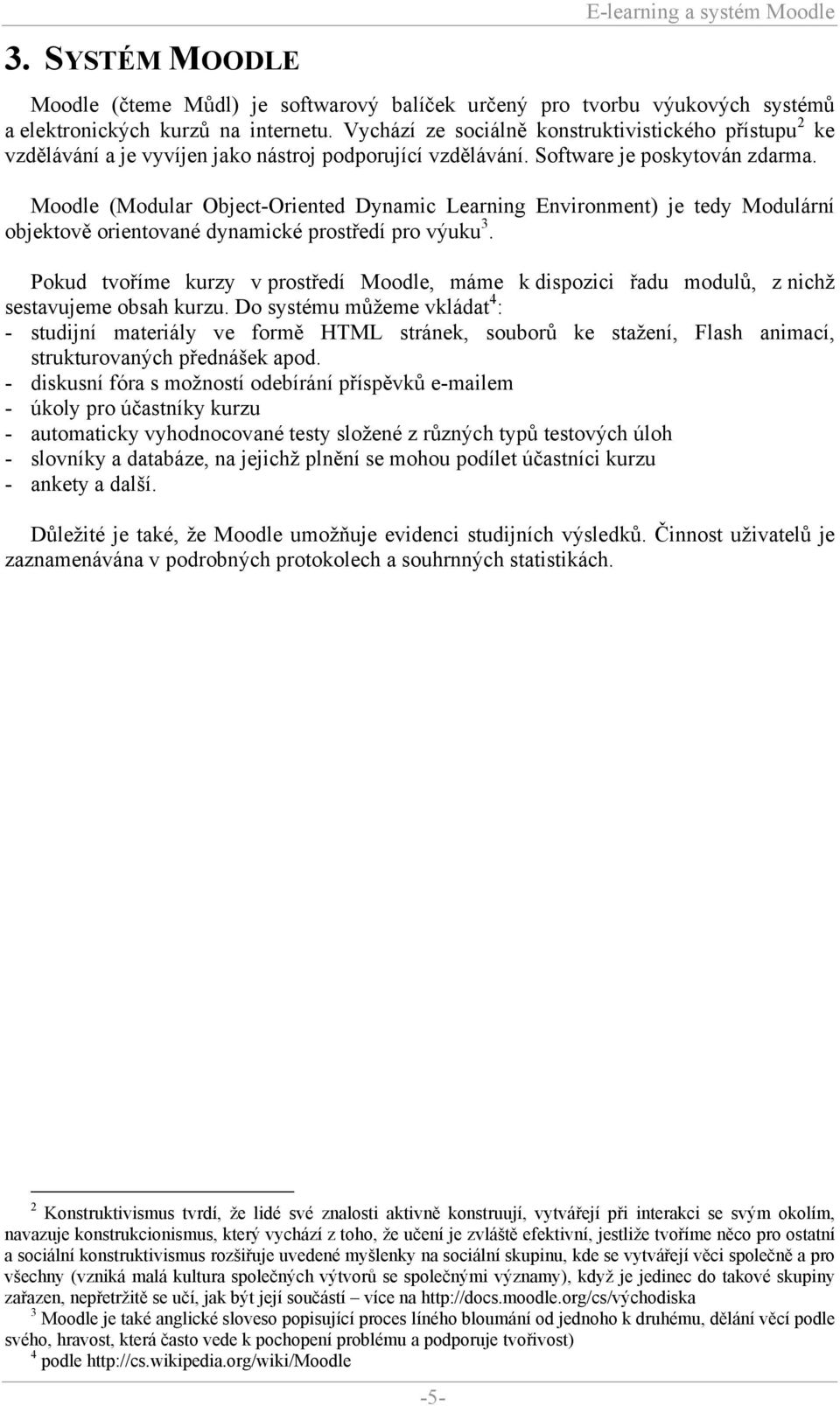 Moodle (Modular Object-Oriented Dynamic Learning Environment) je tedy Modulární objektově orientované dynamické prostředí pro výuku 3.