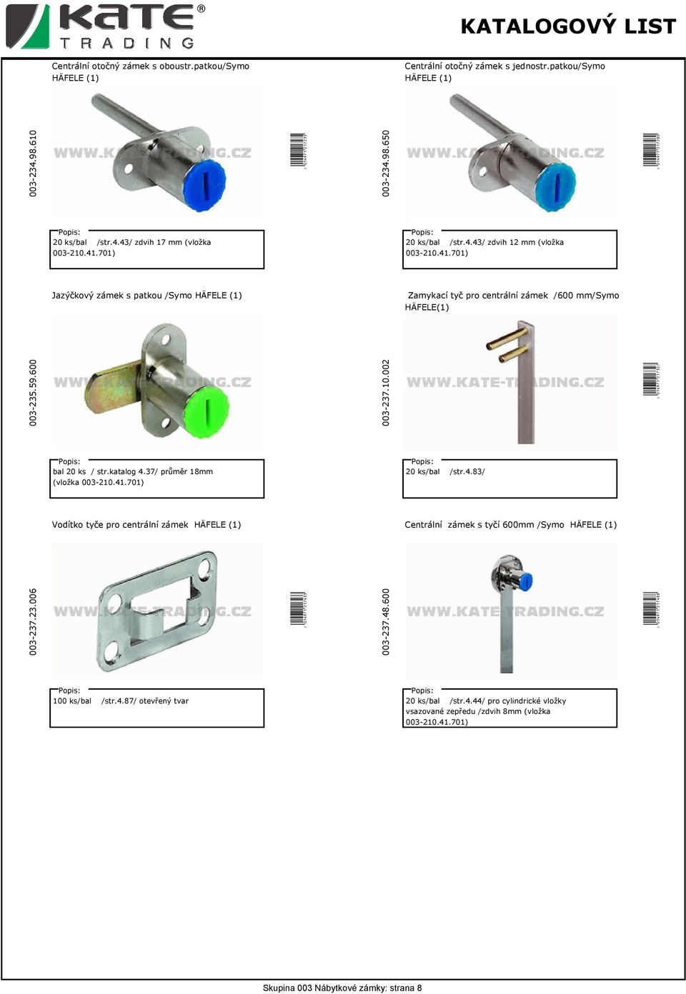 katalog 4.37/ průměr 18mm (vložka 20 ks/bal /str.4.83/ Vodítko tyče pro centrální zámek Centrální zámek s tyčí 600mm /Symo 003-237.23.006 W(01EJ7B*MLRONN( 003-237.48.