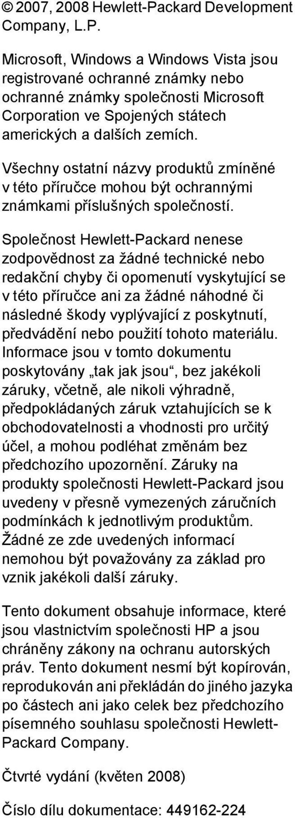 Společnost Hewlett-Packard nenese zodpovědnost za žádné technické nebo redakční chyby či opomenutí vyskytující se v této příručce ani za žádné náhodné či následné škody vyplývající z poskytnutí,