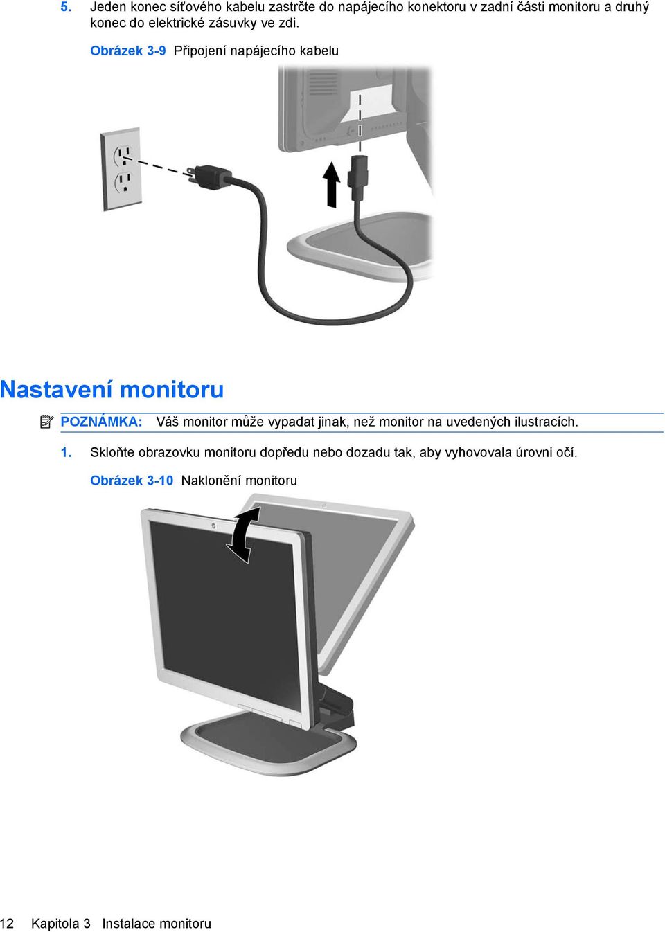Obrázek 3-9 Připojení napájecího kabelu Nastavení monitoru POZNÁMKA: Váš monitor může vypadat jinak,