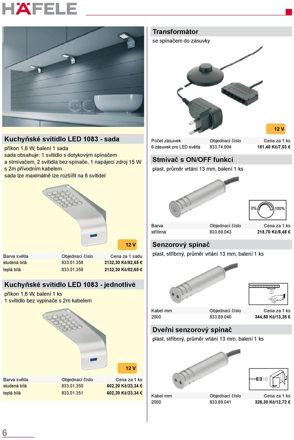 904 181,40 Kč/7,03 Stmívač s ON/OFF funkcí plast, průměr vrtání 13 mm, balení 1 ks Barva stříbrná 833.89.043 218,70 Kč/8,48 Barva světla Objednací číslo Cena za 1 sadu studená bílá 833.01.