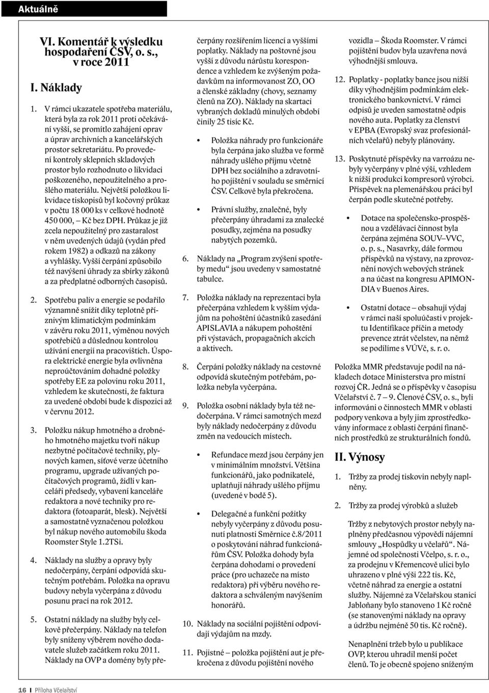Po provedení kontroly sklepních skladových prostor bylo rozhodnuto o likvidaci poškozeného, nepoužitelného a prošlého materiálu.