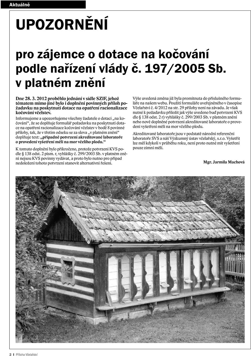 Informujeme a upozorňujeme všechny žadatele o dotaci na kočování, že se doplňuje formulář požadavku na poskytnutí dotace na opatření racionalizace kočování včelstev v bodě 8 povinné přílohy, tak, že
