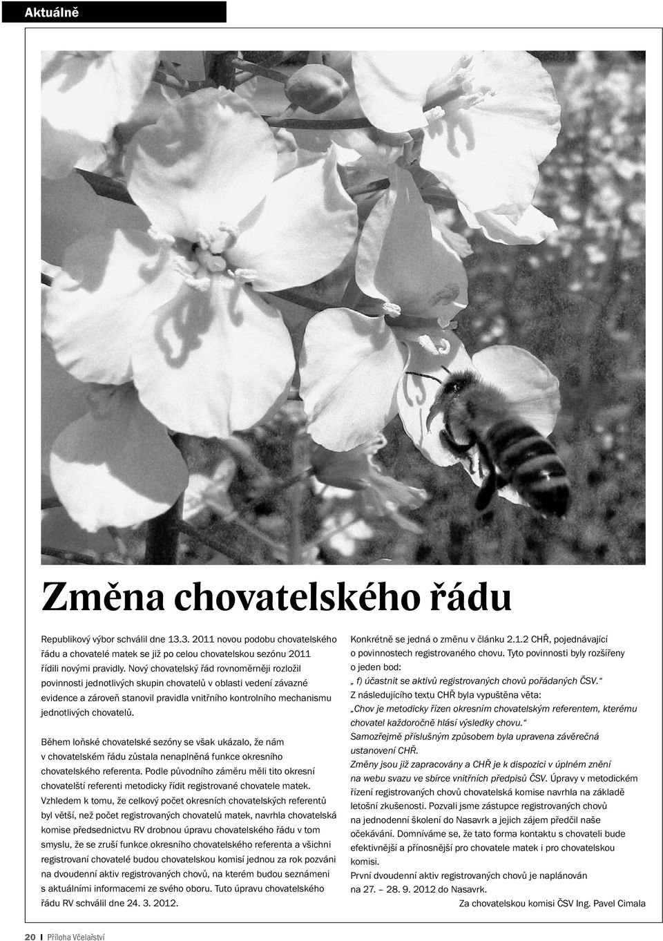 chovatelů. Během loňské chovatelské sezóny se však ukázalo, že nám v chovatelském řádu zůstala nenaplněná funkce okresního chovatelského referenta.
