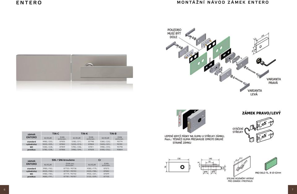 6180,-/252,- 90804 zámek ENTERO SNi / SNi-broušeno (SNi) Cr standard 3980,-/162,- 87750 / 90736 4380,-/179,- 87675 cylindrický 4020,-/164,- 87767 / 90743