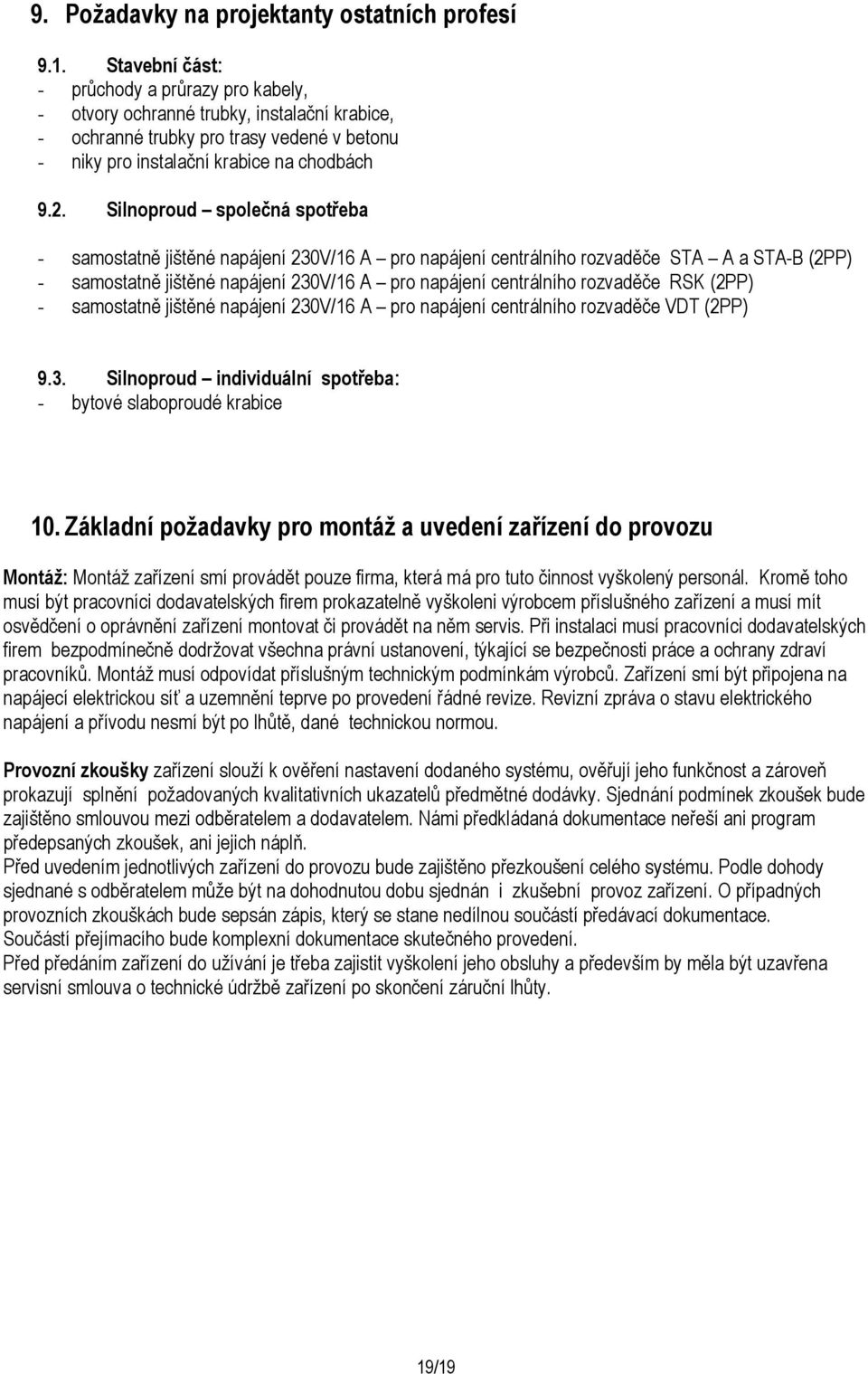 Silnoproud společná spotřeba - samostatně jištěné napájení 230V/16 A pro napájení centrálního rozvaděče STA A a STA-B (2PP) - samostatně jištěné napájení 230V/16 A pro napájení centrálního rozvaděče