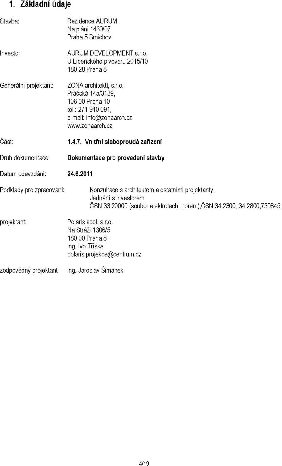 6.2011 Podklady pro zpracování: projektant: zodpovědný projektant: Konzultace s architektem a ostatními projektanty. Jednání s investorem ČSN 33 20000 (soubor elektrotech.