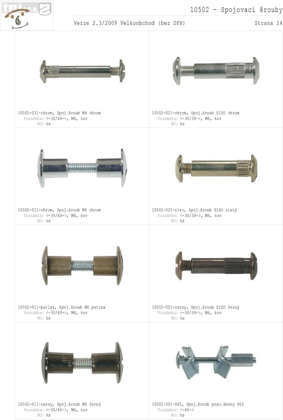 šroub SISO zlatý Poznámka: <-30/38->, M6, kov 10502-011-patlak, Spoj.šroub M6 patina Poznámka: <-30/40->, M6, kov 10502-021-cerny, Spoj.