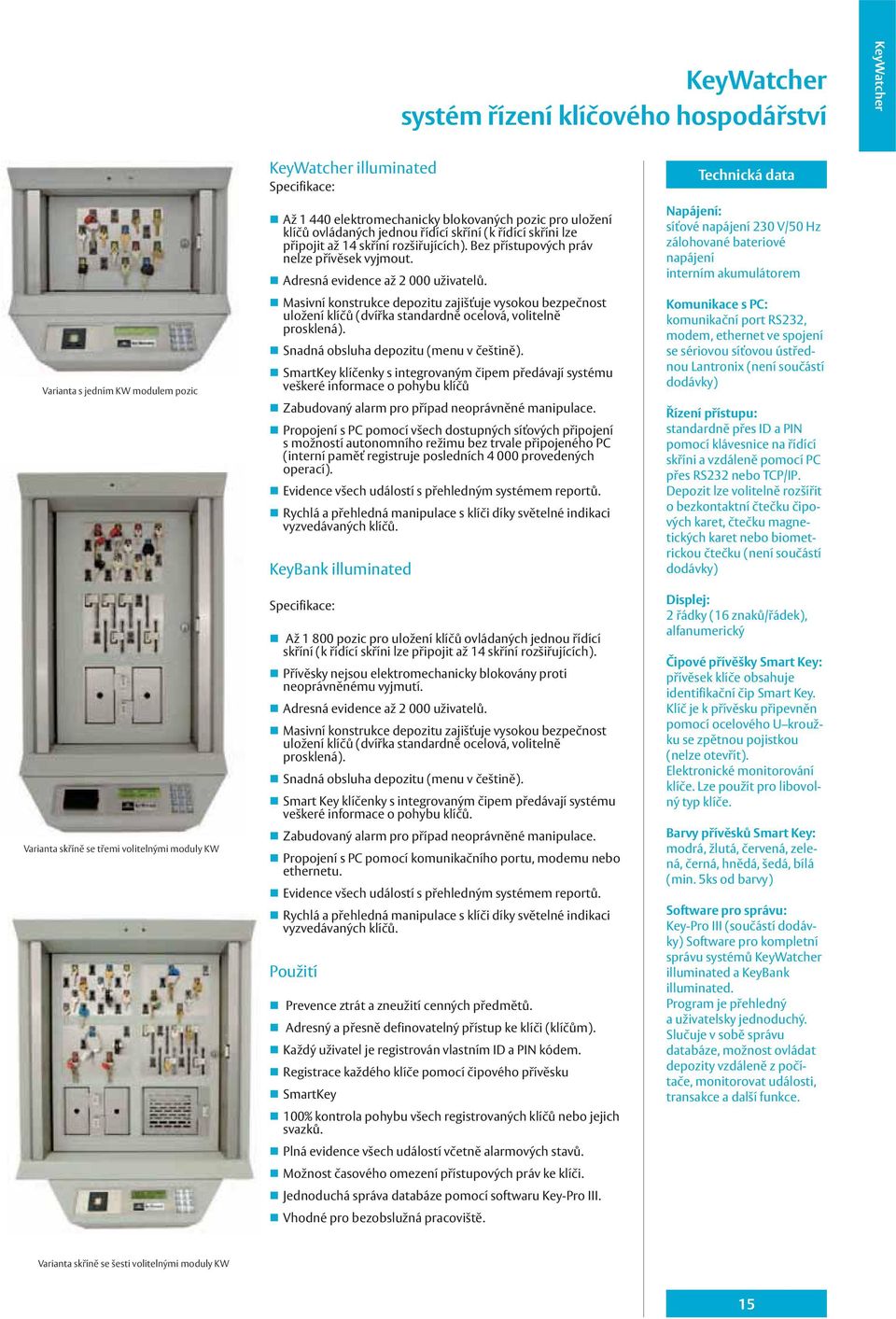 Adresná evidence až 2 000 uživatelů. Masivní konstrukce depozitu zajišťuje vysokou bezpečnost uložení klíčů (dvířka standardně ocelová, volitelně prosklená). Snadná obsluha depozitu (menu v češtině).