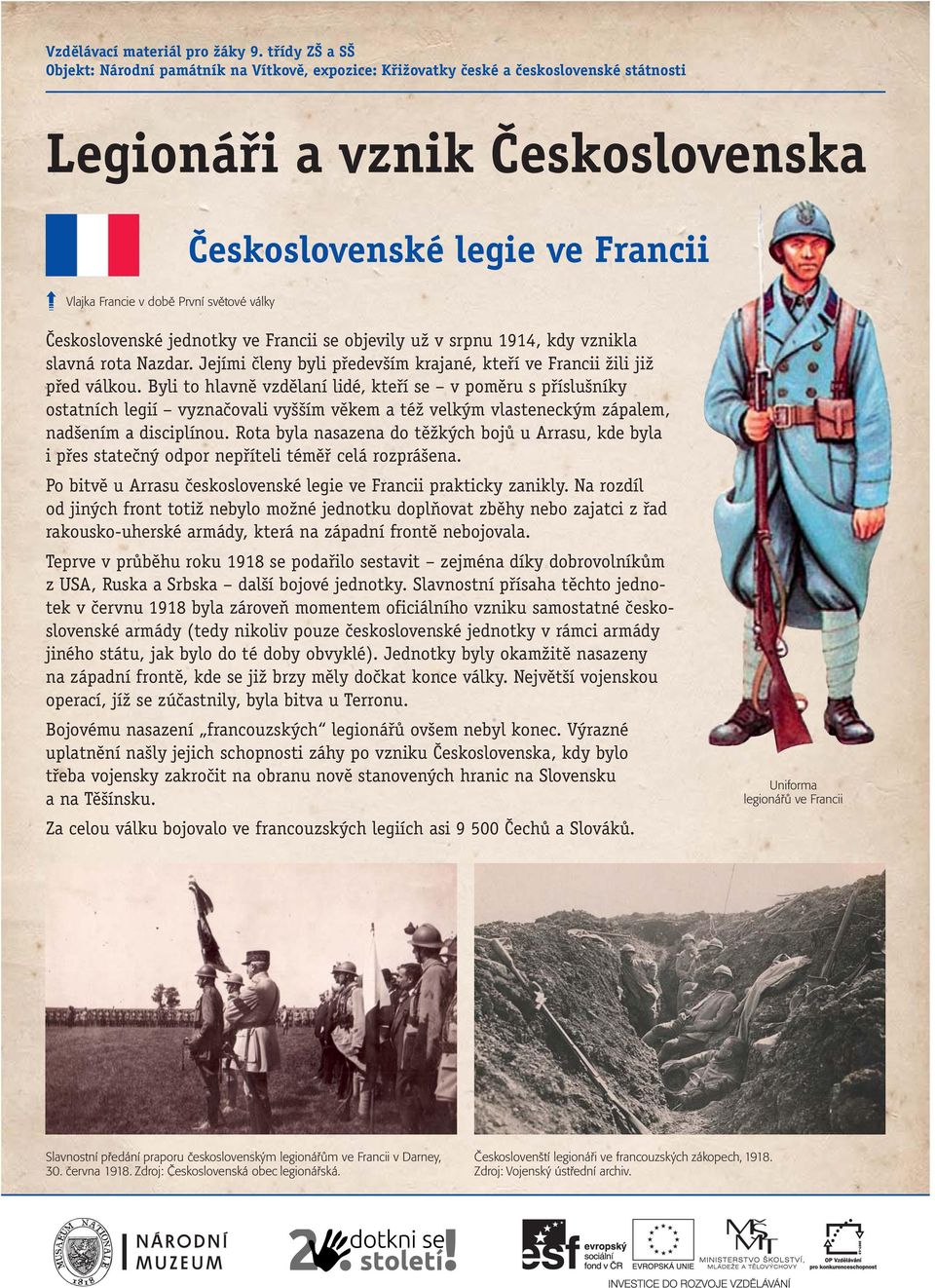 světové války Československé jednotky ve Francii se objevily už v srpnu 1914, kdy vznikla slavná rota Nazdar. Jejími členy byli především krajané, kteří ve Francii žili již před válkou.