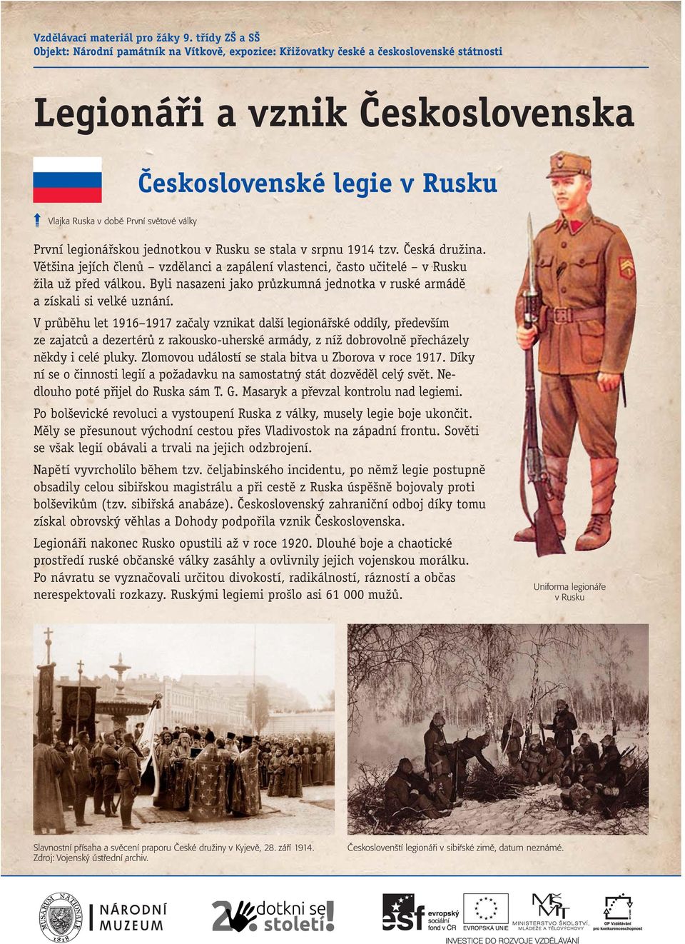 světové války První legionářskou jednotkou v Rusku se stala v srpnu 1914 tzv. Česká družina. Většina jejích členů vzdělanci a zapálení vlastenci, často učitelé v Rusku žila už před válkou.