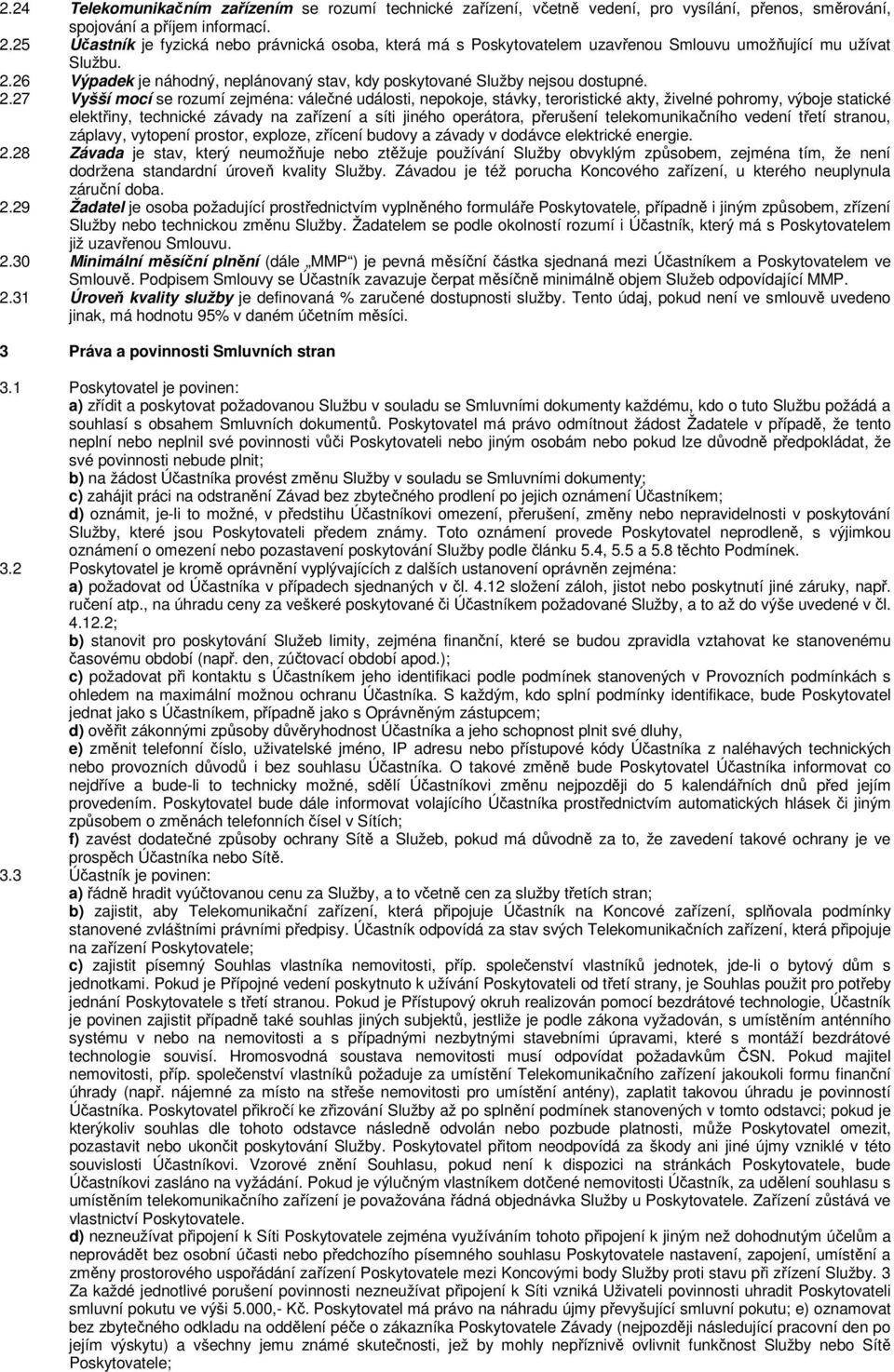 2.27 Vyšší mocí se rozumí zejména: válečné události, nepokoje, stávky, teroristické akty, živelné pohromy, výboje statické elektřiny, technické závady na zařízení a síti jiného operátora, přerušení