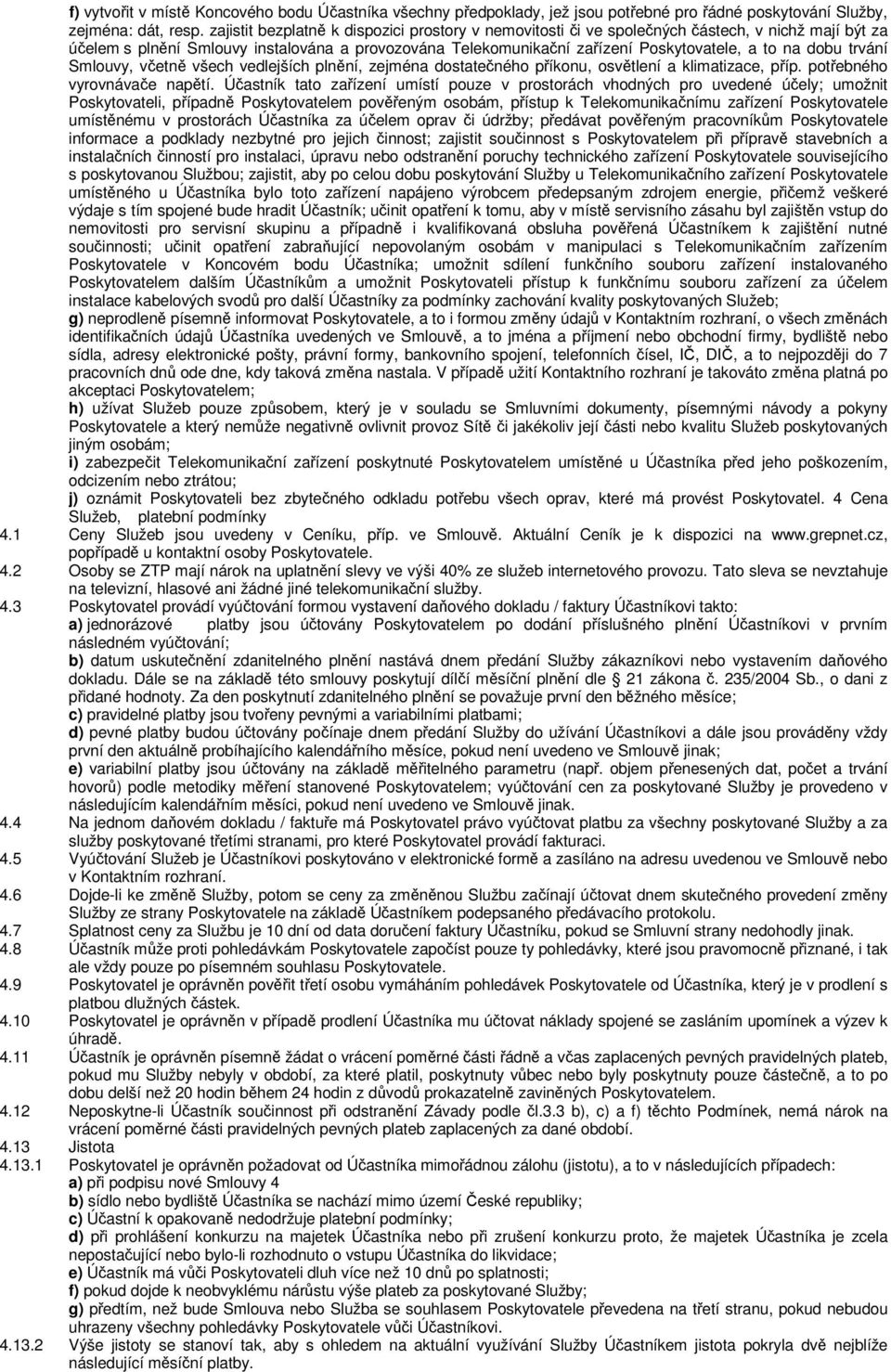 dobu trvání Smlouvy, včetně všech vedlejších plnění, zejména dostatečného příkonu, osvětlení a klimatizace, příp. potřebného vyrovnávače napětí.