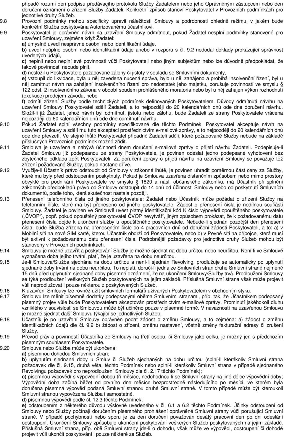 8 Provozní podmínky mohou specificky upravit náležitosti Smlouvy a podrobnosti ohledně režimu, v jakém bude konkrétní Služba poskytována Autorizovanému účastníkovi. 9.