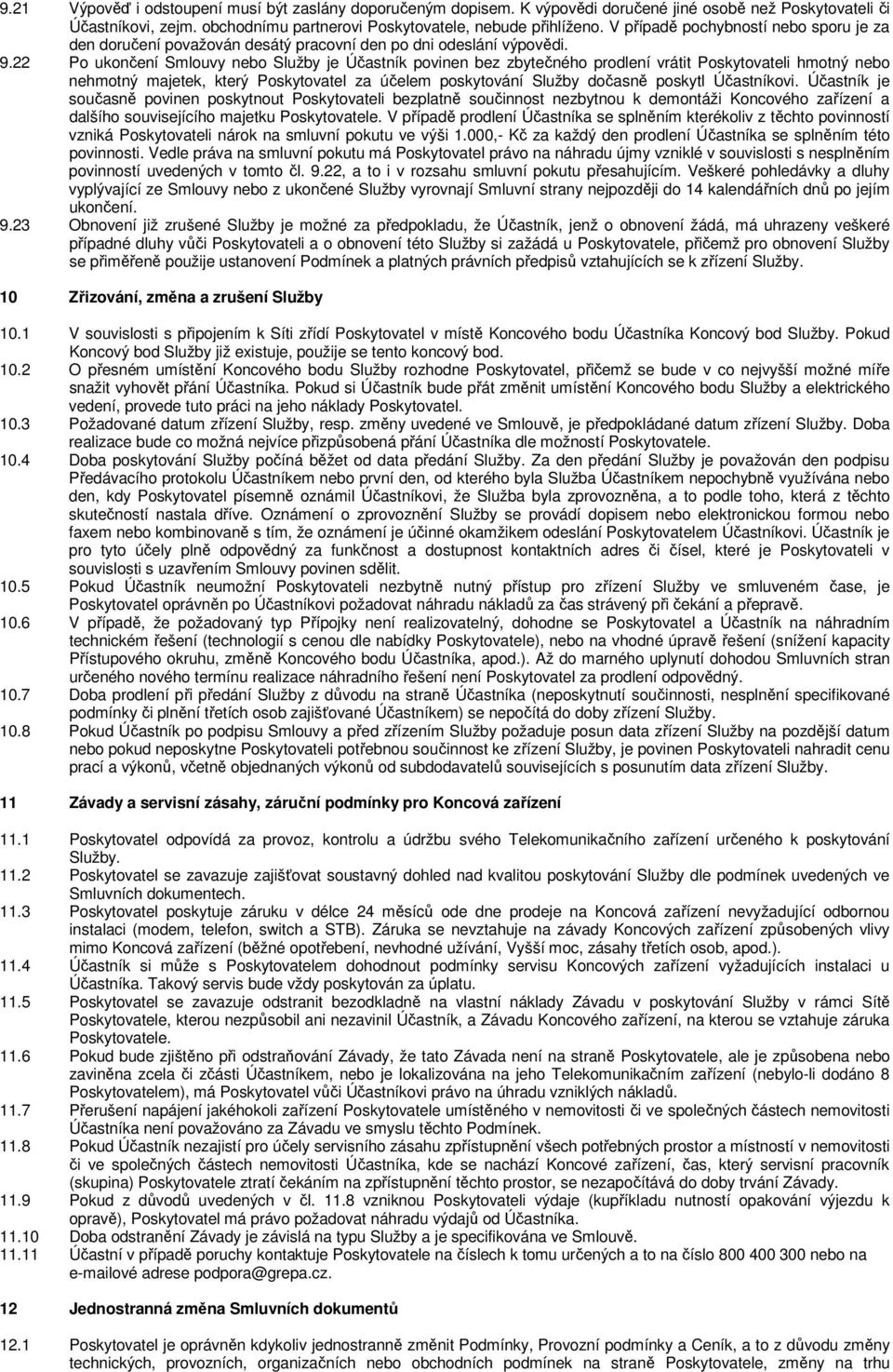 22 Po ukončení Smlouvy nebo Služby je Účastník povinen bez zbytečného prodlení vrátit Poskytovateli hmotný nebo nehmotný majetek, který Poskytovatel za účelem poskytování Služby dočasně poskytl