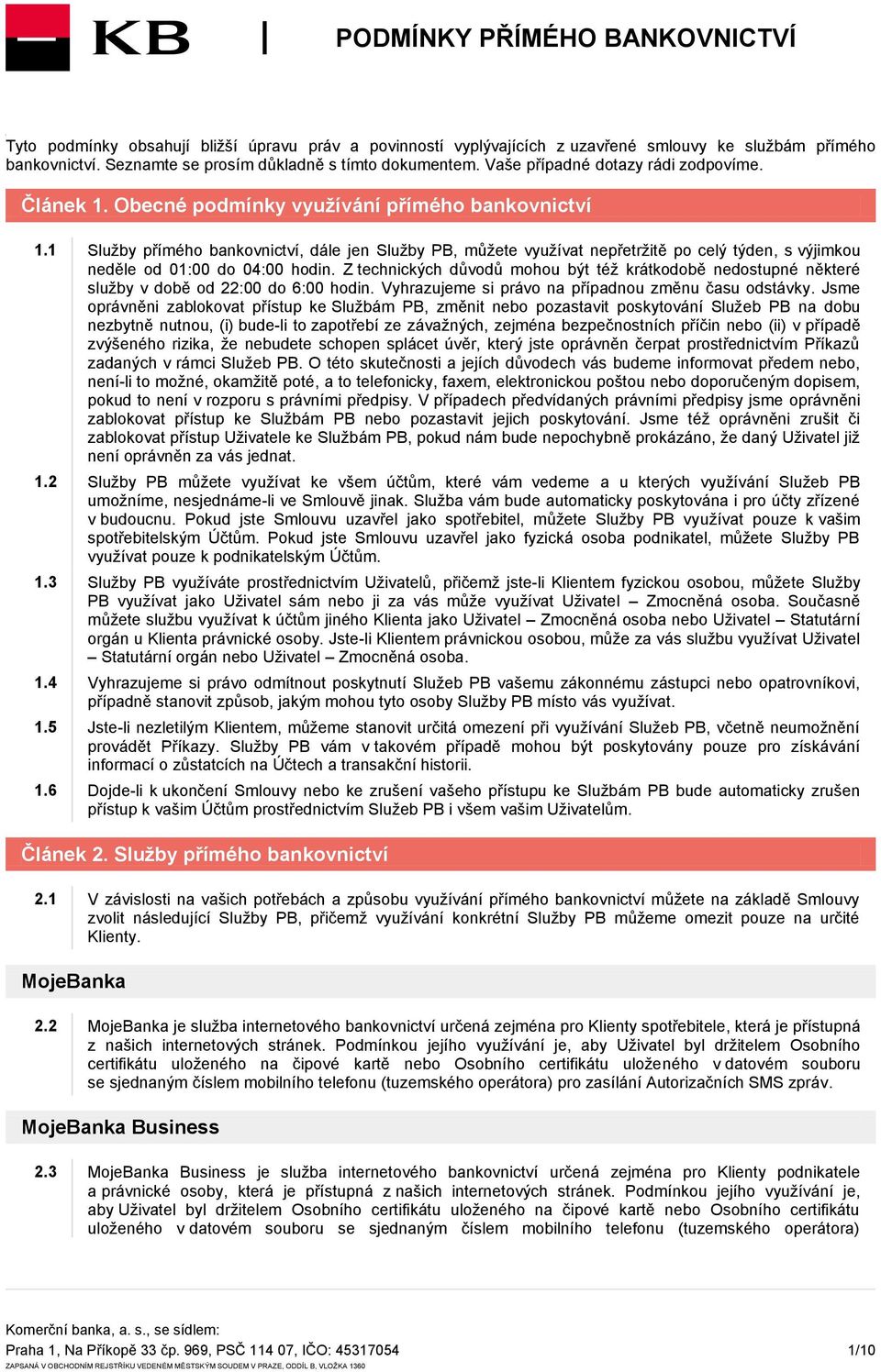 1 Služby přímého bankovnictví, dále jen Služby PB, můžete využívat nepřetržitě po celý týden, s výjimkou neděle od 01:00 do 04:00 hodin.