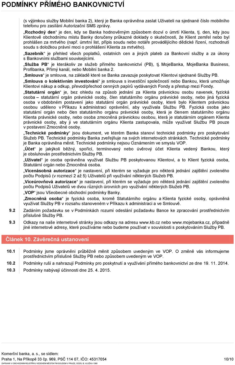 den, kdy jsou Klientově obchodnímu místu Banky doručeny průkazné doklady o skutečnosti, že Klient zemřel nebo byl prohlášen za mrtvého (např.