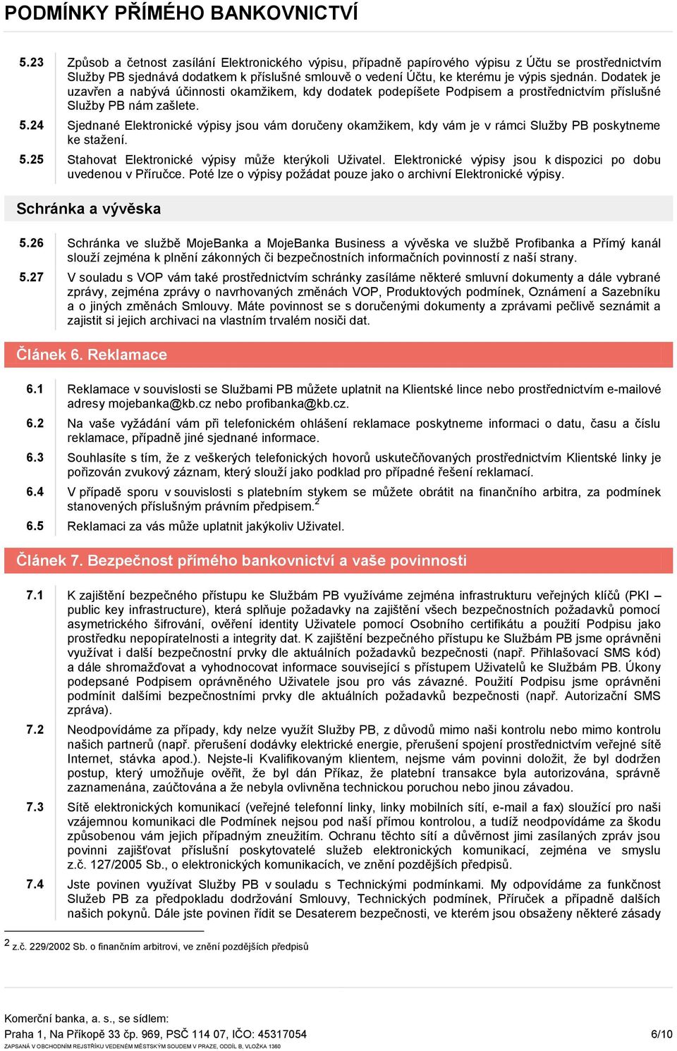 24 Sjednané Elektronické výpisy jsou vám doručeny okamžikem, kdy vám je v rámci Služby PB poskytneme ke stažení. 5.25 Stahovat Elektronické výpisy může kterýkoli Uživatel.