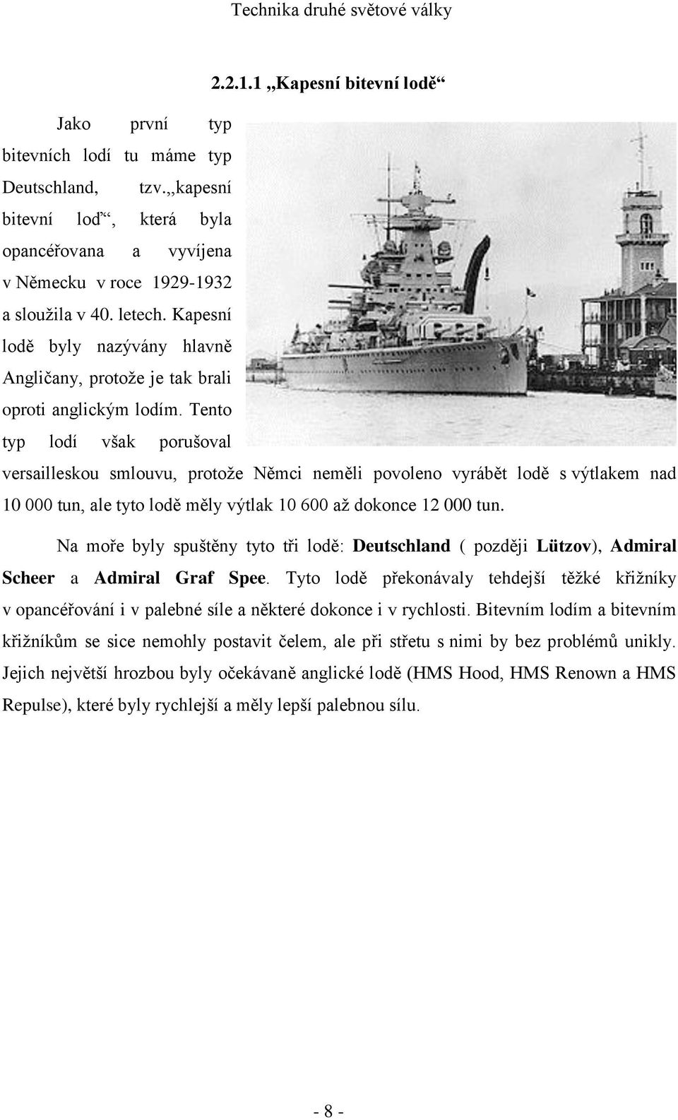 Tento typ lodí však porušoval versailleskou smlouvu, protože Němci neměli povoleno vyrábět lodě s výtlakem nad 10 000 tun, ale tyto lodě měly výtlak 10 600 až dokonce 12 000 tun.