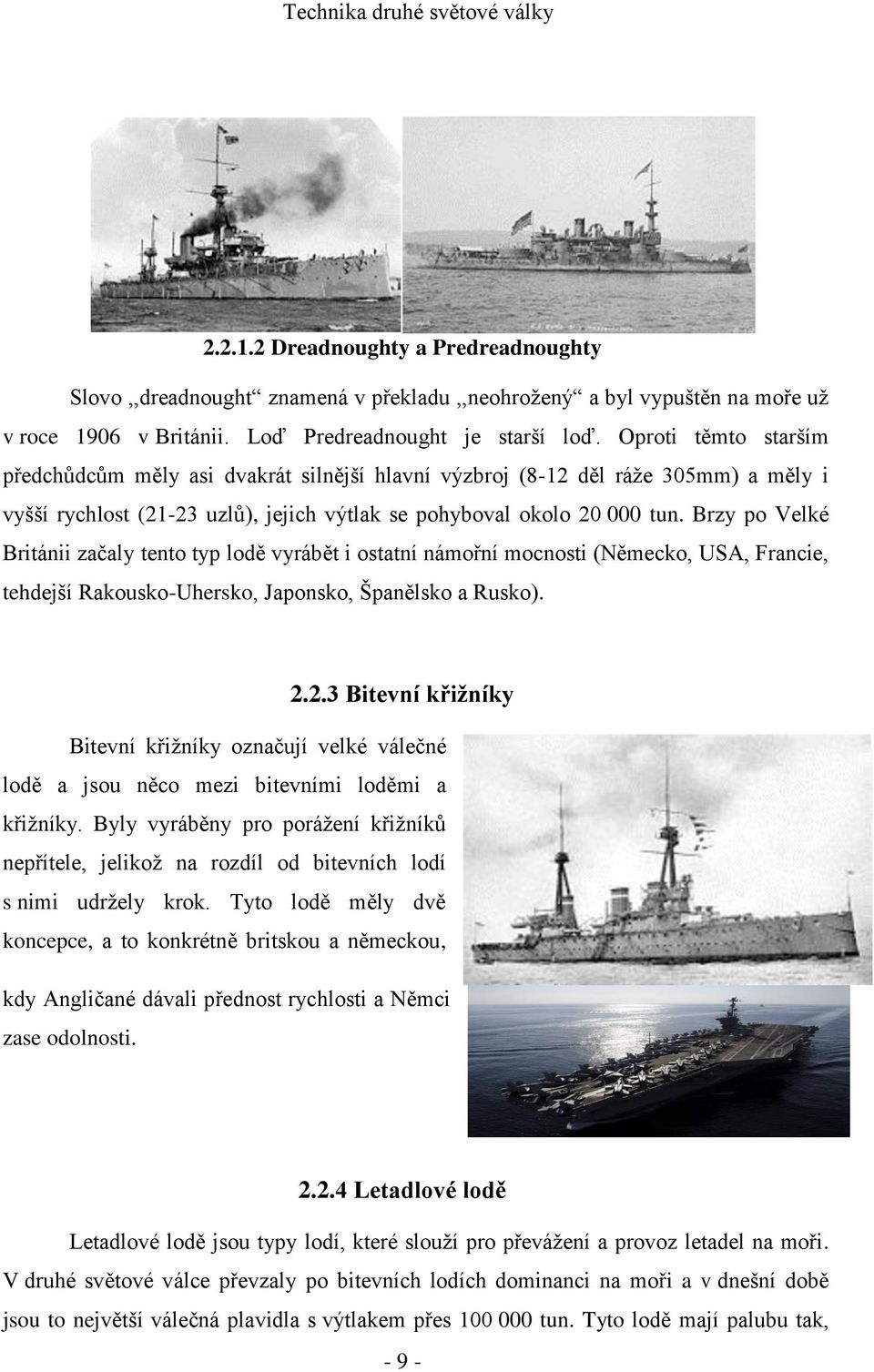 Brzy po Velké Británii začaly tento typ lodě vyrábět i ostatní námořní mocnosti (Německo, USA, Francie, tehdejší Rakousko-Uhersko, Japonsko, Španělsko a Rusko). 2.
