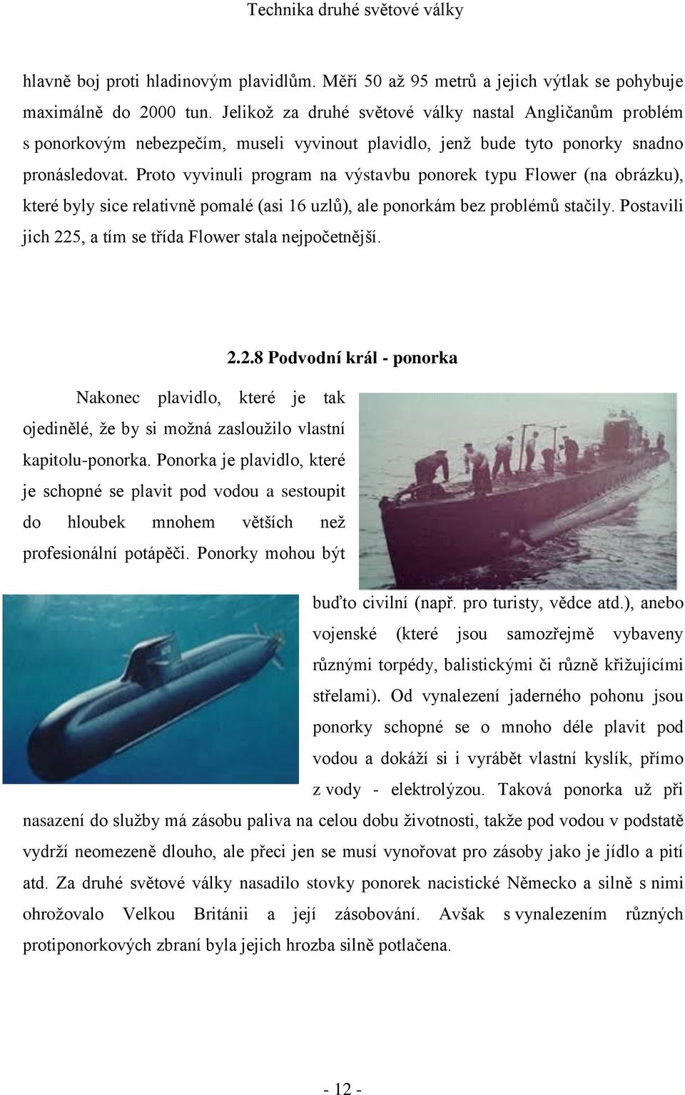 Proto vyvinuli program na výstavbu ponorek typu Flower (na obrázku), které byly sice relativně pomalé (asi 16 uzlů), ale ponorkám bez problémů stačily.
