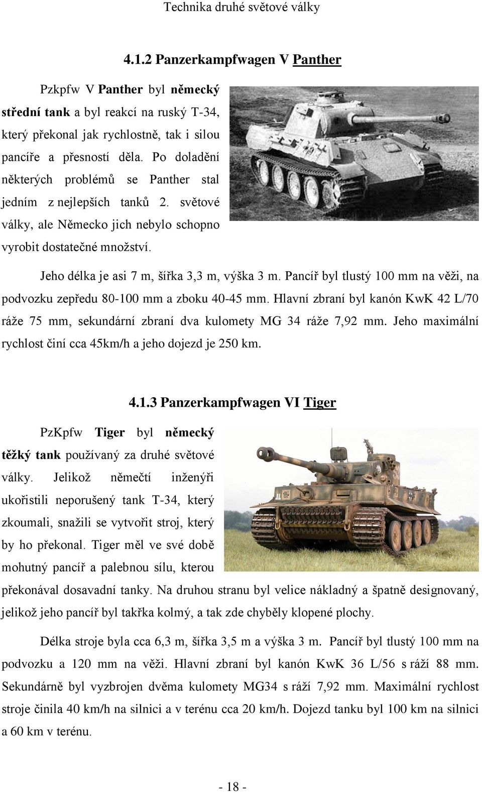 Pancíř byl tlustý 100 mm na věži, na podvozku zepředu 80-100 mm a zboku 40-45 mm. Hlavní zbraní byl kanón KwK 42 L/70 ráže 75 mm, sekundární zbraní dva kulomety MG 34 ráže 7,92 mm.