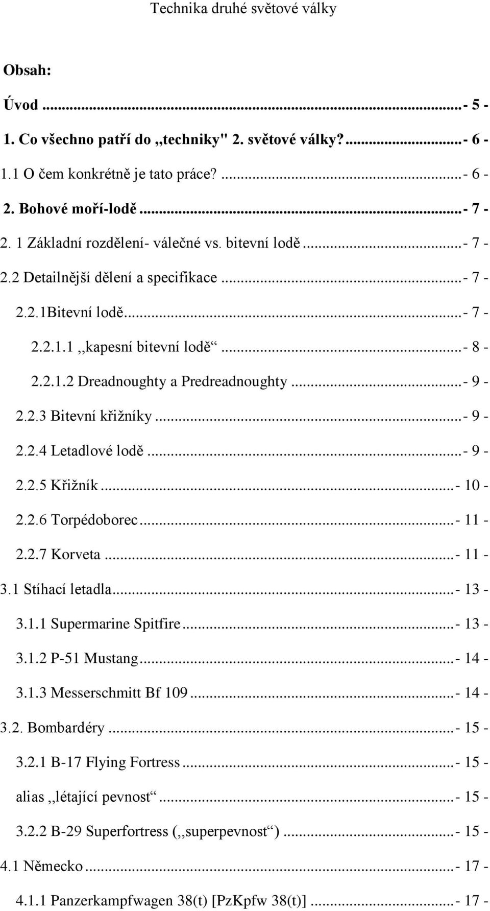 ..- 11-2.2.7 Korveta...- 11-3.1 Stíhací letadla...- 13-3.1.1 Supermarine Spitfire...- 13-3.1.2 P-51 Mustang...- 14-3.1.3 Messerschmitt Bf 109...- 14-3.2. Bombardéry...- 15-3.2.1 B-17 Flying Fortress.