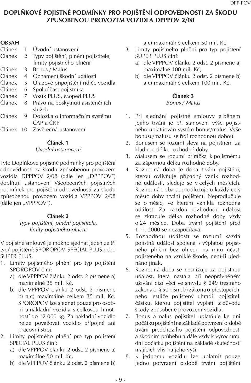 na poskytnutí asistenčních služeb Článek 9 Doložka o informačním systému ČAP a ČKP Článek 10 Závěrečná ustanovení Článek 1 Úvodní ustanovení Tyto Doplňkové pojistné podmínky pro pojištění