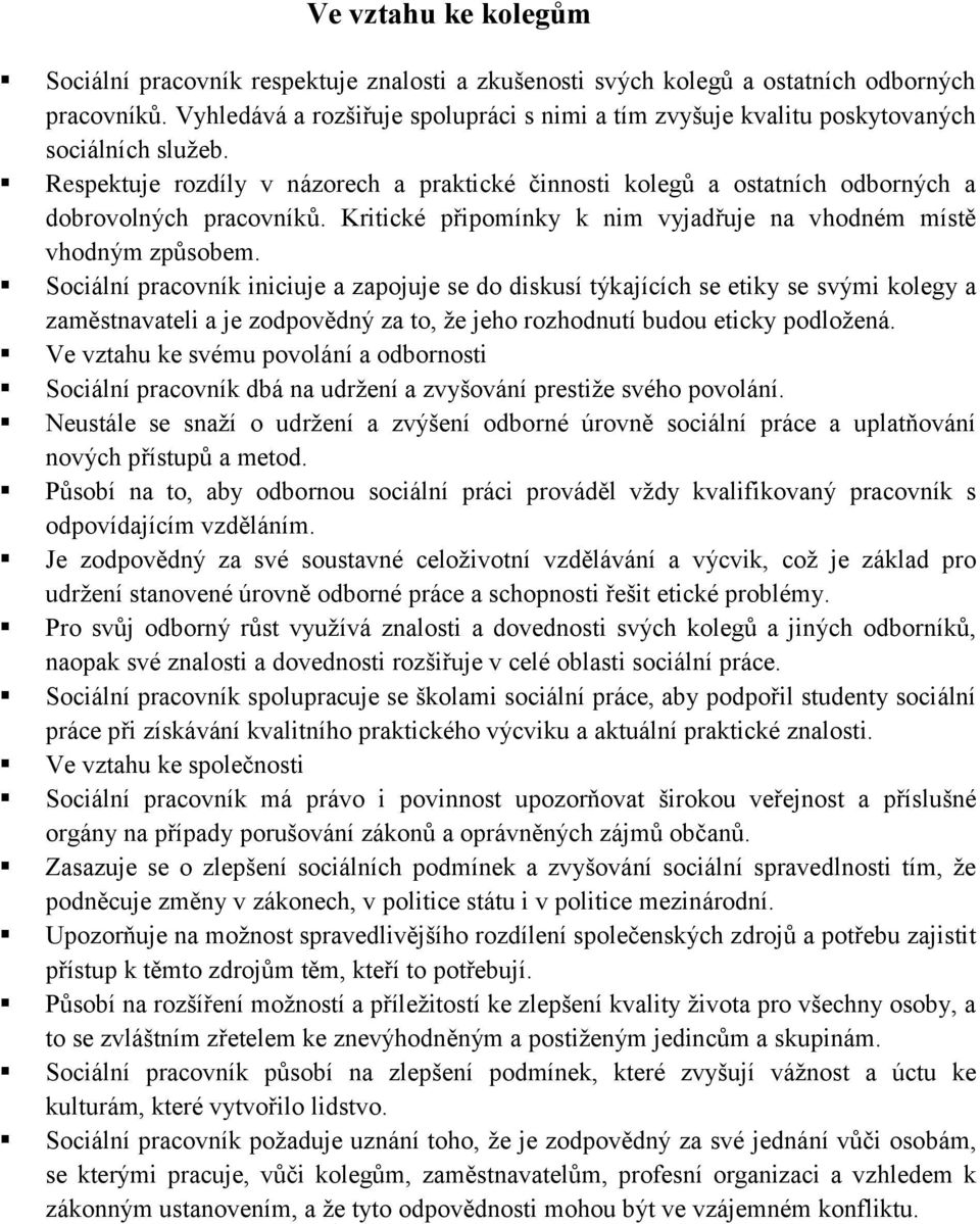 Respektuje rozdíly v názorech a praktické činnosti kolegů a ostatních odborných a dobrovolných pracovníků. Kritické připomínky k nim vyjadřuje na vhodném místě vhodným způsobem.