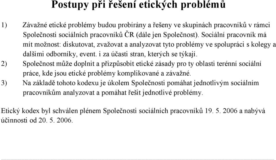 2) Společnost může doplnit a přizpůsobit etické zásady pro ty oblasti terénní sociální práce, kde jsou etické problémy komplikované a závažné.