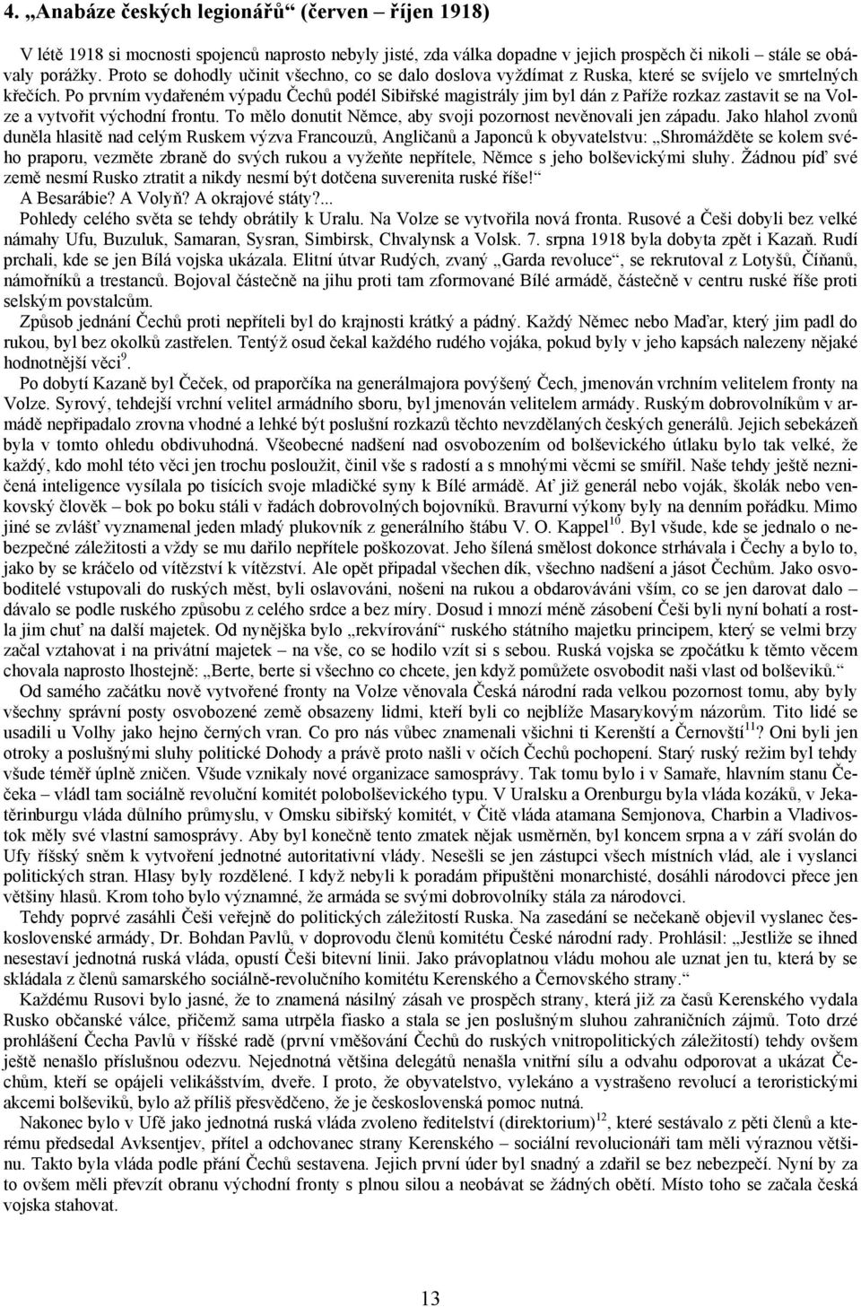 Po prvním vydařeném výpadu Čechů podél Sibiřské magistrály jim byl dán z Paříže rozkaz zastavit se na Volze a vytvořit východní frontu.
