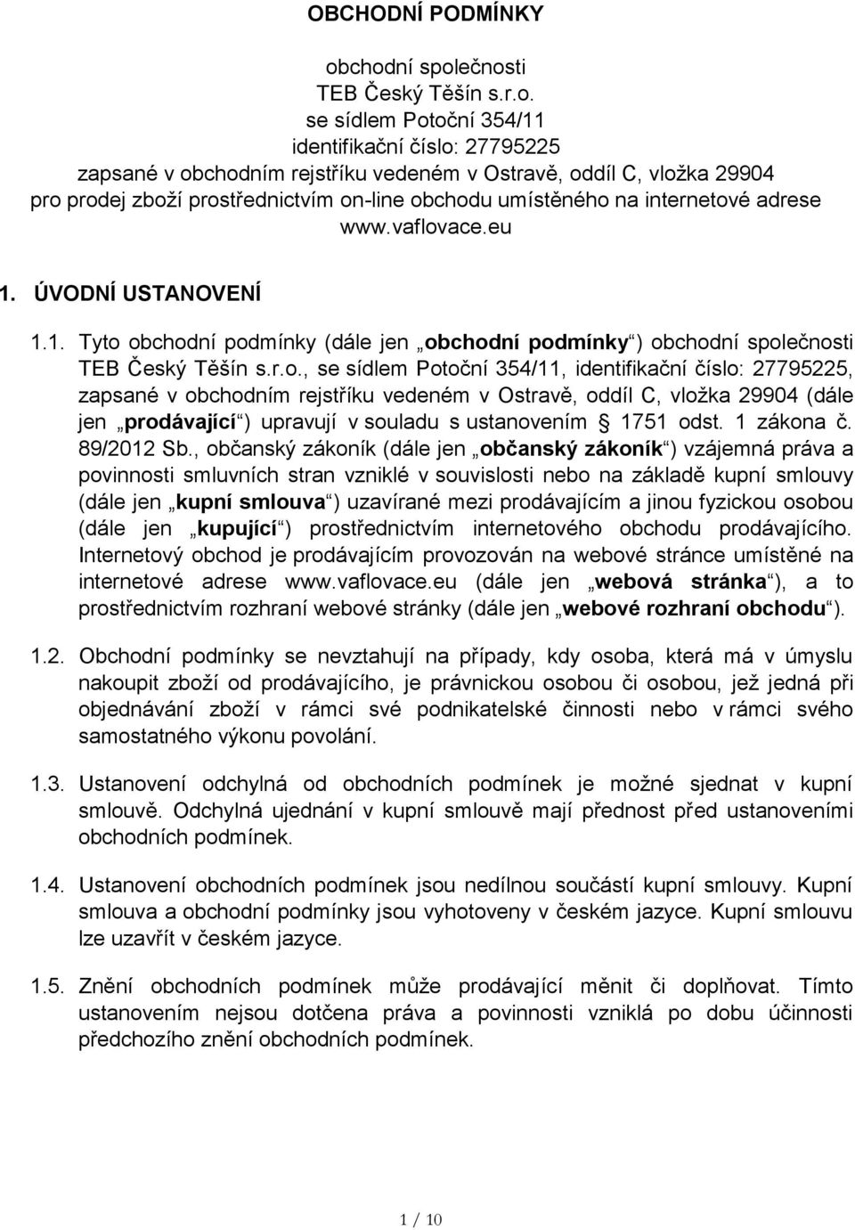 prostřednictvím on-line obchodu umístěného na internetové adrese www.vaflovace.eu 1. ÚVODNÍ USTANOVENÍ 1.1. Tyto obchodní podmínky (dále jen obchodní podmínky ) obchodní společnosti TEB Český Těšín s.