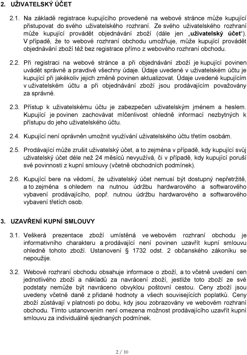 V případě, že to webové rozhraní obchodu umožňuje, může kupující provádět objednávání zboží též bez registrace přímo z webového rozhraní obchodu. 2.