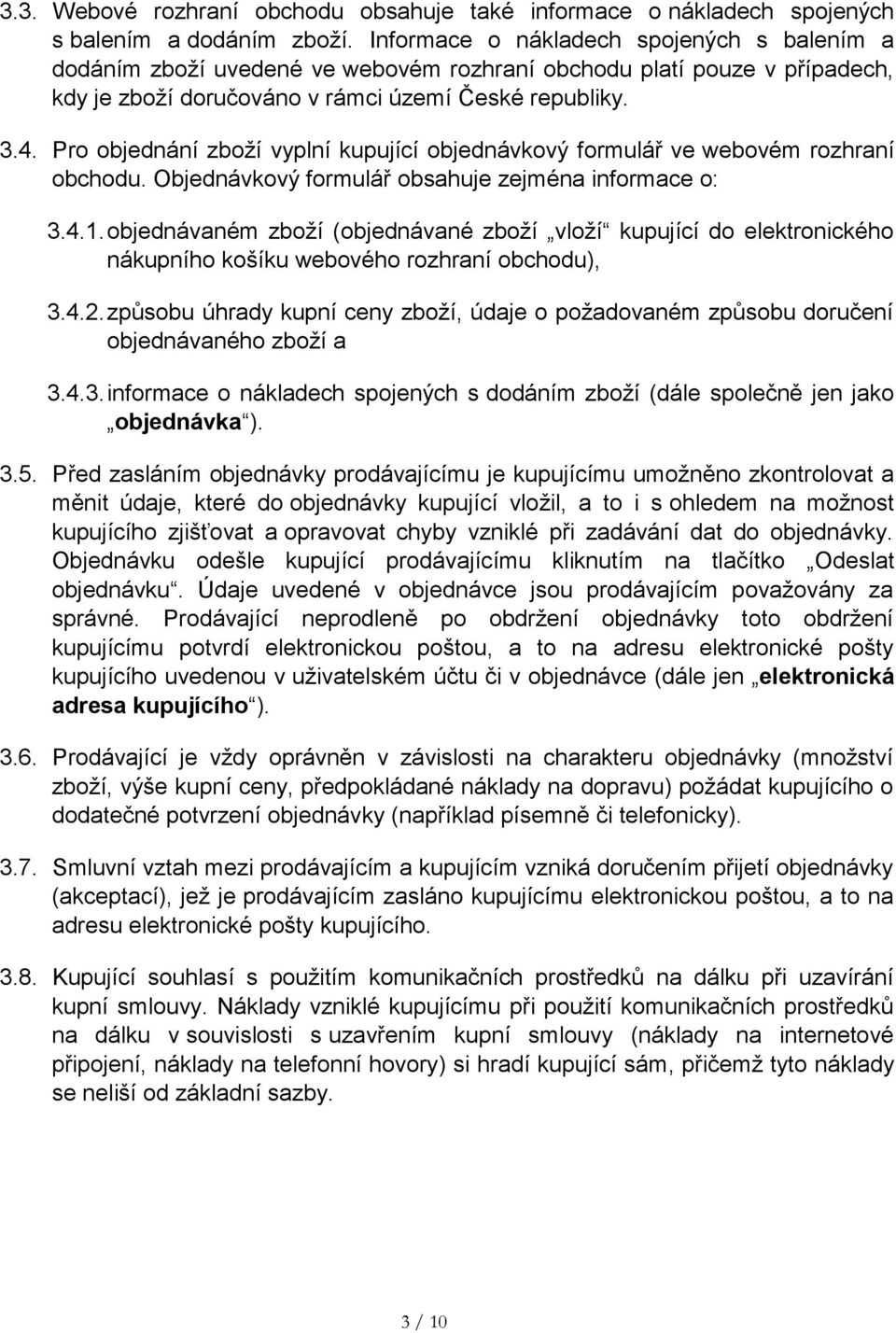 Pro objednání zboží vyplní kupující objednávkový formulář ve webovém rozhraní obchodu. Objednávkový formulář obsahuje zejména informace o: 3.4.1.