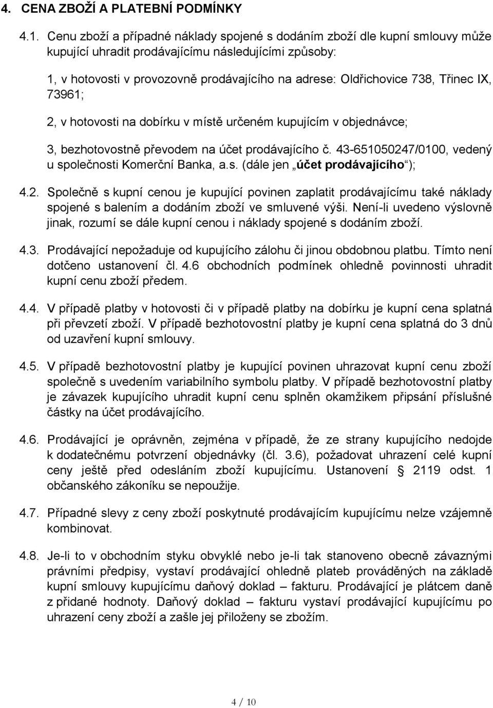 738, Třinec IX, 73961; 2, v hotovosti na dobírku v místě určeném kupujícím v objednávce; 3, bezhotovostně převodem na účet prodávajícího č. 43-651050247/0100, vedený u společnosti Komerční Banka, a.s. (dále jen účet prodávajícího ); 4.