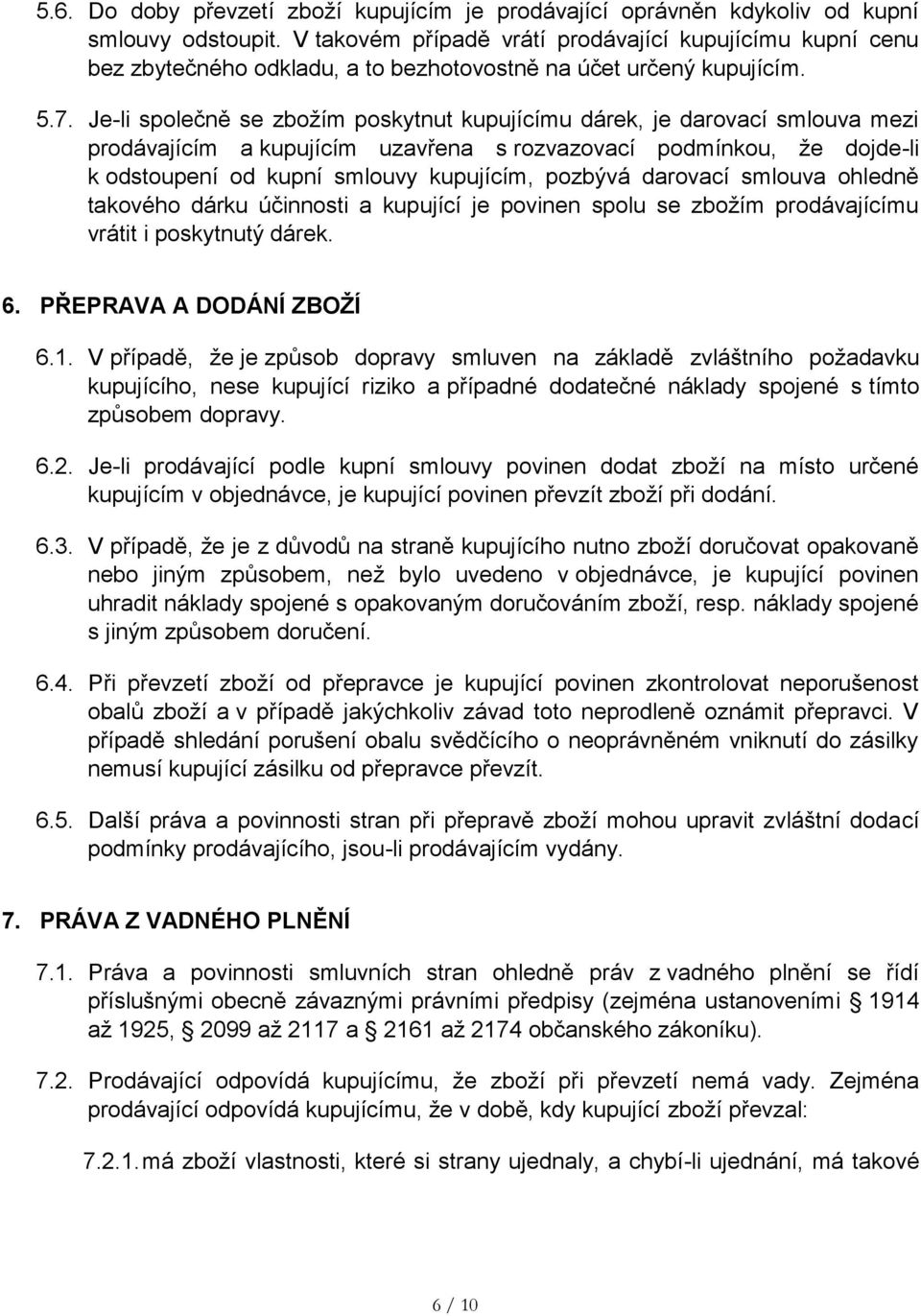 Je-li společně se zbožím poskytnut kupujícímu dárek, je darovací smlouva mezi prodávajícím a kupujícím uzavřena s rozvazovací podmínkou, že dojde-li k odstoupení od kupní smlouvy kupujícím, pozbývá