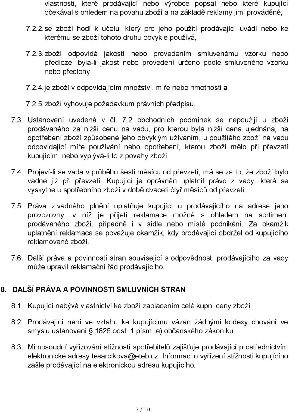 zboží odpovídá jakostí nebo provedením smluvenému vzorku nebo předloze, byla-li jakost nebo provedení určeno podle smluveného vzorku nebo předlohy, 7.2.4.