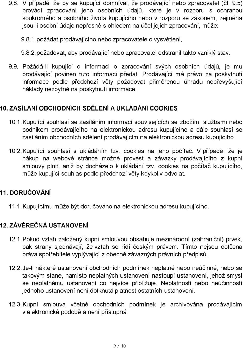 jejich zpracování, může: 9.8.1. požádat prodávajícího nebo zpracovatele o vysvětlení, 9.8.2. požadovat, aby prodávající nebo zpracovatel odstranil takto vzniklý stav. 9.9. Požádá-li kupující o informaci o zpracování svých osobních údajů, je mu prodávající povinen tuto informaci předat.