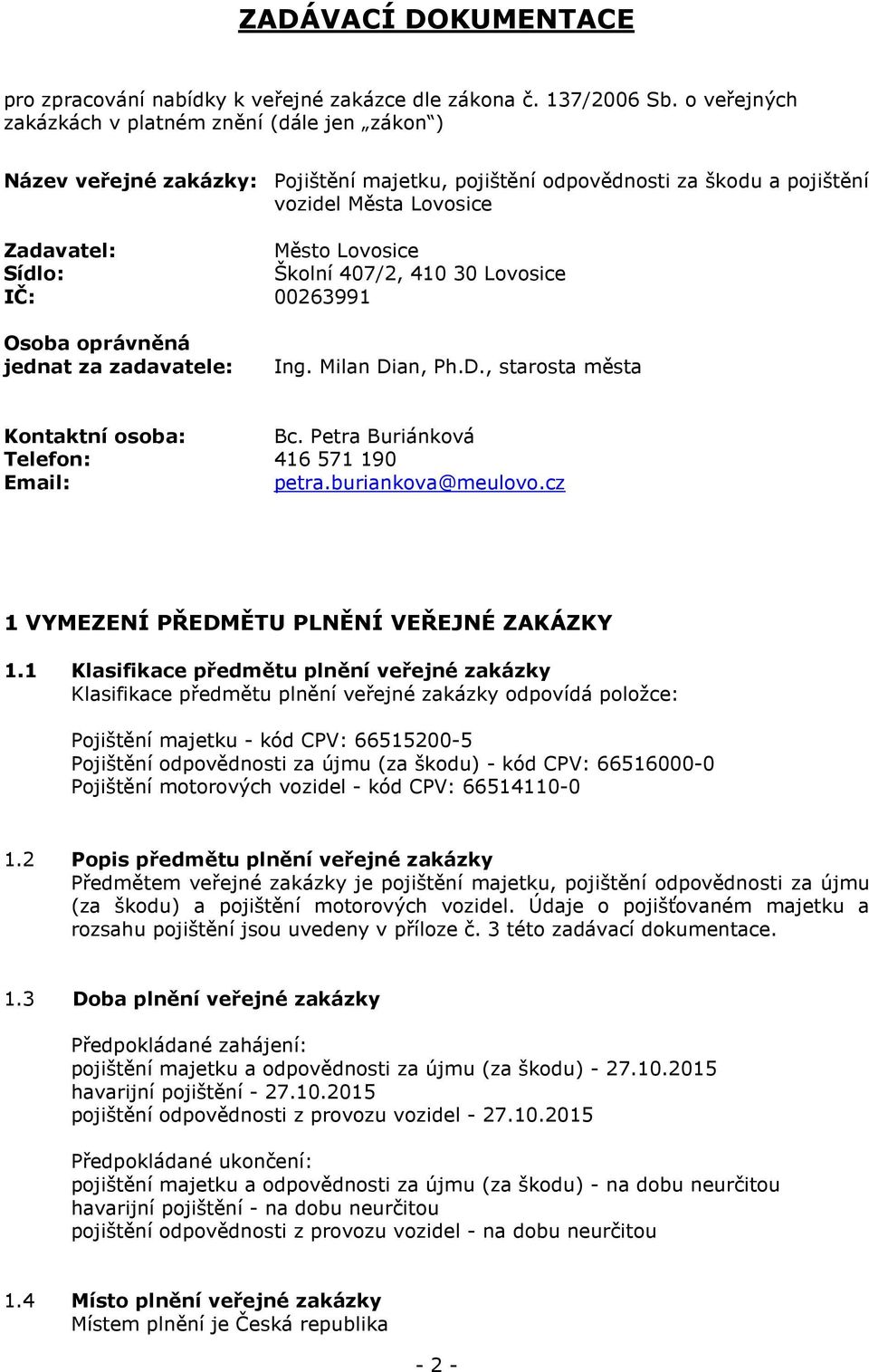 Školní 407/2, 410 30 Lovosice IČ: 00263991 Osoba oprávněná jednat za zadavatele: Ing. Milan Dian, Ph.D., starosta města Kontaktní osoba: Bc. Petra Buriánková Telefon: 416 571 190 Email: petra.