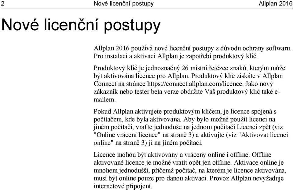 Jako nový zákazník nebo tester beta verze obdržíte Váš produktový klíč také e- mailem. Pokud Allplan aktivujete produktovým klíčem, je licence spojená s počítačem, kde byla aktivována.