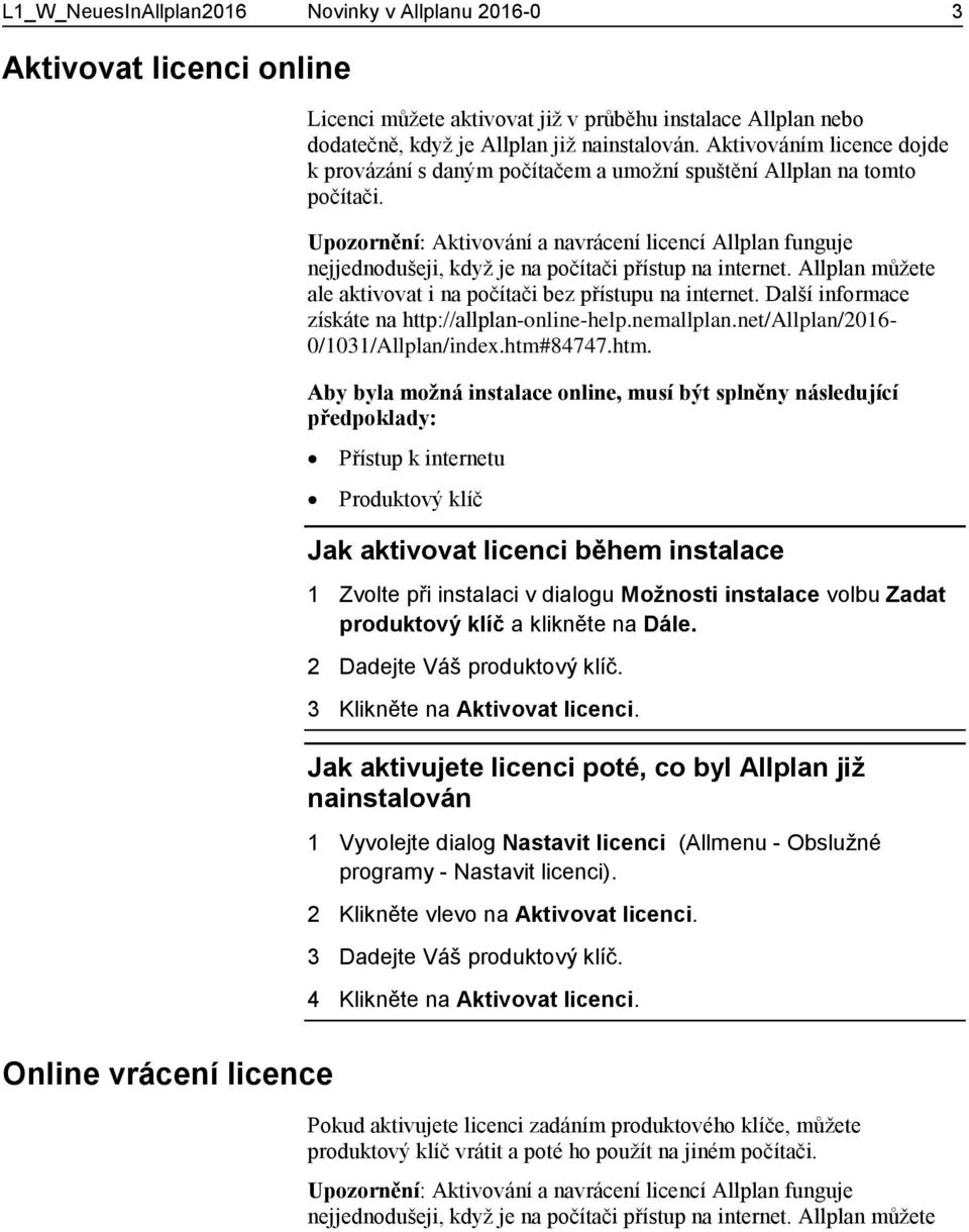 Upozornění: Aktivování a navrácení licencí Allplan funguje nejjednodušeji, když je na počítači přístup na internet. Allplan můžete ale aktivovat i na počítači bez přístupu na internet.