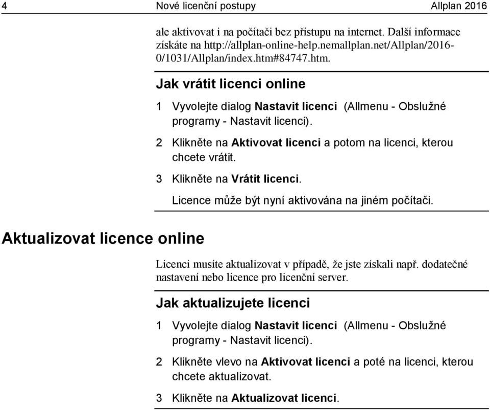 3 Klikněte na Vrátit licenci. Licence může být nyní aktivována na jiném počítači. Aktualizovat licence online Licenci musíte aktualizovat v případě, že jste získali např.