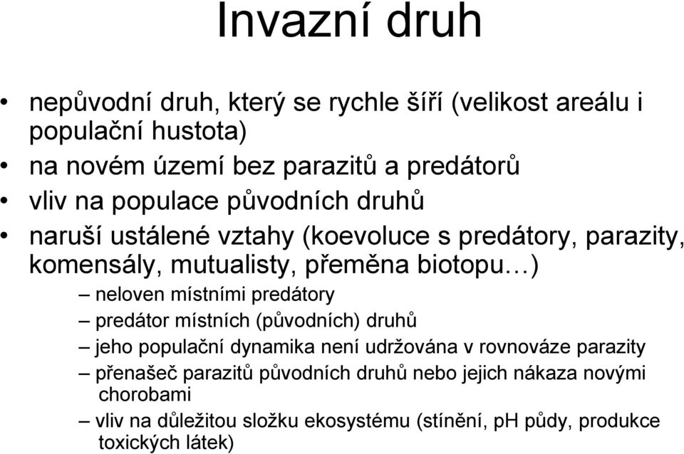 neloven místními predátory predátor místních (původních) druhů jeho populační dynamika není udržována v rovnováze parazity přenašeč